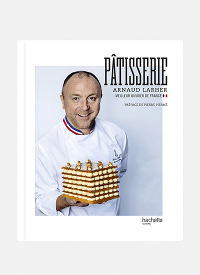 Recetas básicas, creaciones emblemáticas y consejos de Arnaud Larher en el libro Pâtisserie