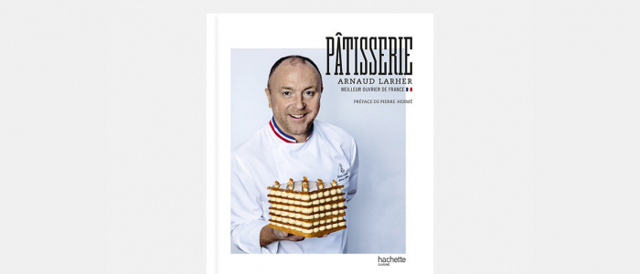 Recetas básicas, creaciones emblemáticas y consejos de Arnaud Larher en el libro Pâtisserie